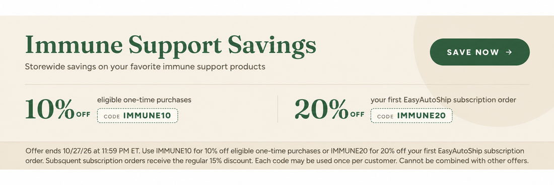 Immune Support Savings. 10% off eligible one-time purchase with code IMMUNE10. 20% off eligible first time EasyAutoShip subscriptions with code IMMUNE20.