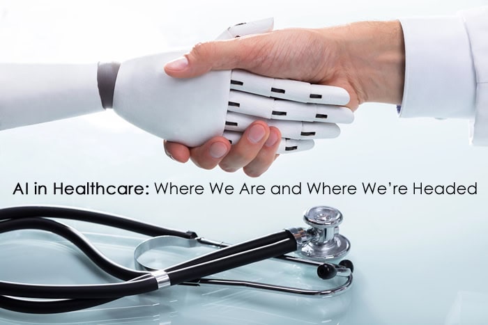 AI in Healthcare: Where We Are and Where We’re Headed